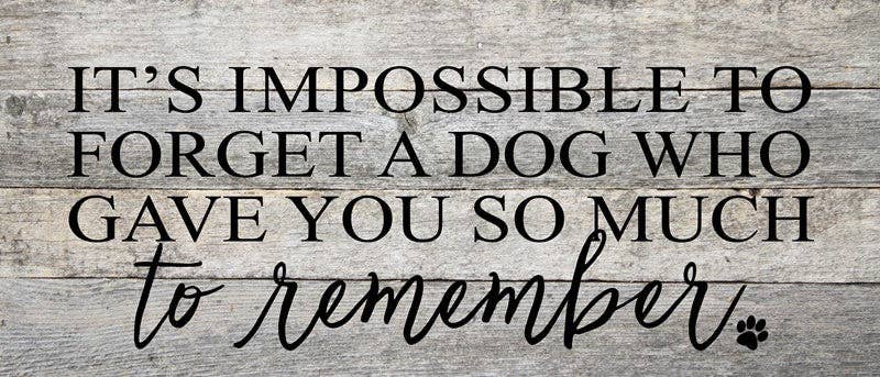 It's impossible to forget a dog who gave you so much to remember (dog print) / 14"x6" Reclaimed Wood Sign: NR - Natural Reclaimed with Black Print