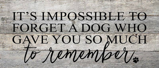 It's impossible to forget a dog who gave you so much to remember (dog print) / 14"x6" Reclaimed Wood Sign: NR - Natural Reclaimed with Black Print